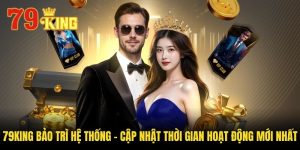 79king Bảo Trì Hệ Thống - Cập Nhật Thời Gian Hoạt Động Mới Nhất